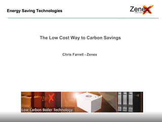 The Low Cost Way to Carbon Savings Chris Farrell - Zenex   
