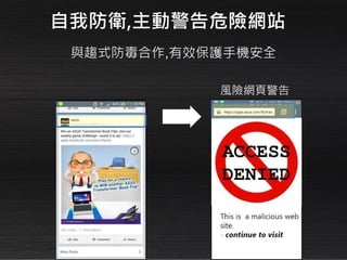 與趨式防毒合作,有效保護手機安全
自我防衛,主動警告危險網站
風險網頁警告
 