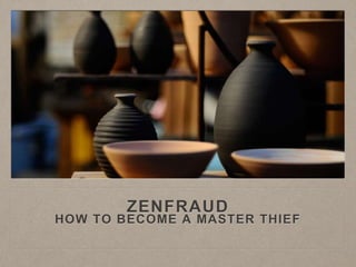 ZENFRAUD
HOW TO BECOME A MASTER THIEF
 