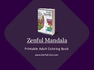 Zenful Mandala
Printable Adult Coloring Book
www.ZenfulColor.com
 
