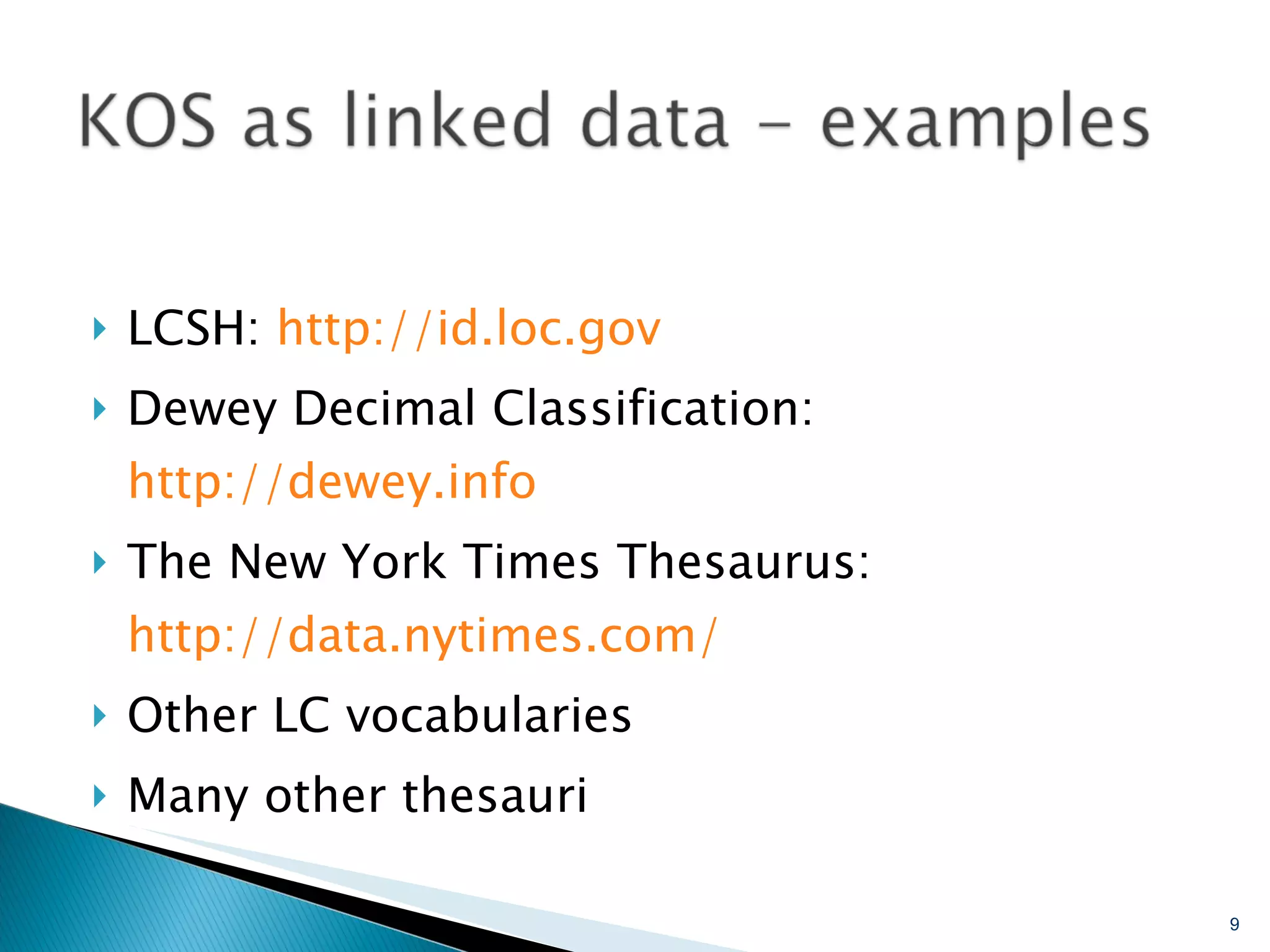 LCSH:  http://id.loc.gov Dewey Decimal Classification:  http://dewey.info The New York Times Thesaurus:  http://data.nytimes.com/ Other LC vocabularies Many other thesauri 