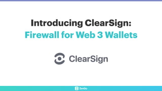 Introducing ClearSign:


Firewall for Web 3 Wallets
 
