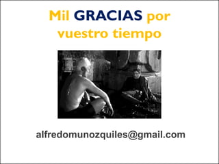 Mil GRACIAS por
   vuestro tiempo




alfredomunozquiles@gmail.com
 