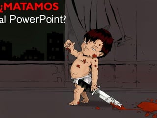 ¿MATAMOS
al PowerPoint?
 