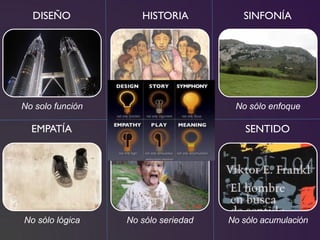 DISEÑO               HISTORIA           SINFONÍA




No solo función   No sólo argumentos    No sólo enfoque

  EMPATÍA              JUEGO               SENTIDO




No sólo lógica     No sólo seriedad    No sólo acumulación
 