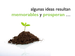 algunas ideas resultan
memorables y prosperan …
 