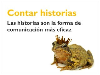 Contar historias
Las historias son la forma de
comunicación más eficaz
 