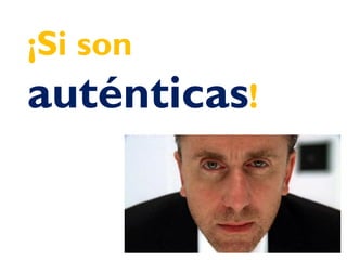 ¡Si son
auténticas!
 