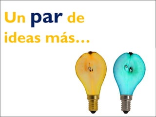 Un par de
ideas más…
 