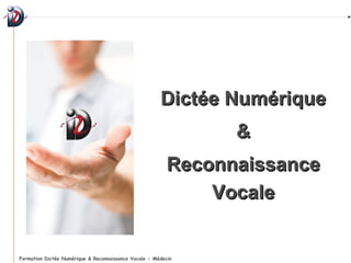 Formation Dictée Numérique & Reconnaissance Vocale - Médecin
Dictée NumériqueDictée Numérique
&&
ReconnaissanceReconnaissance
VocaleVocale
 