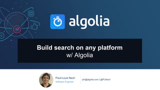 Instant Search API
NightClazz Lille
@algolia
2017.03.02
Build search on any platform
w/ Algolia
Paul-Louis Nech
Software Engineer
pln@algolia.com | @PLNech
 