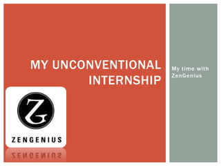 MY UNCONVENTIONAL
INTERNSHIP

My time with
ZenGenius

 