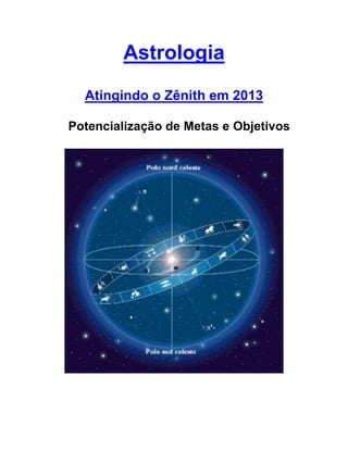 Astrologia
Atingindo o Zênith em 2013
Potencialização de Metas e Objetivos
 