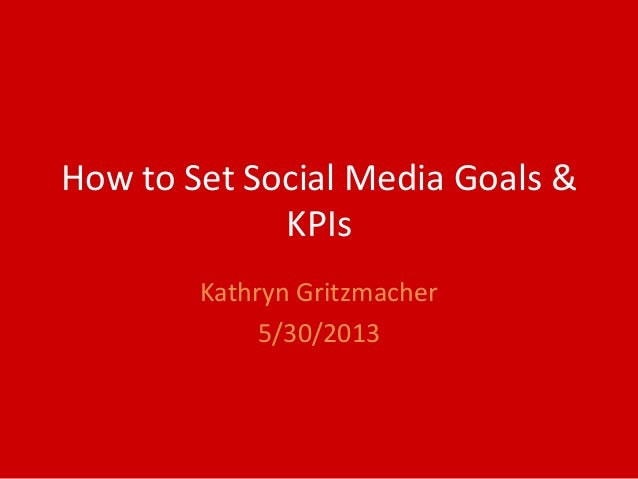 How to Set Social Media Goals &KPIsKathryn Gritzmacher5/30/2013 