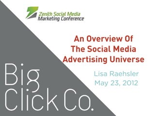 An Overview Of
  The Social Media
Advertising Universe
       Lisa Raehsler
       May 23, 2012
 