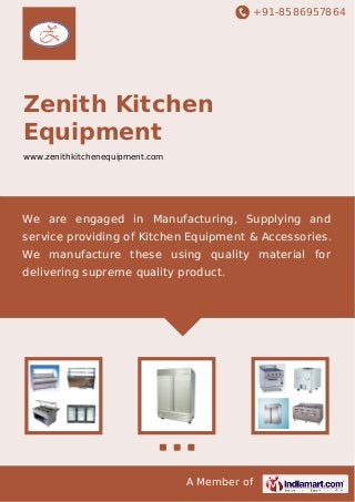 +91-8586957864
A Member of
Zenith Kitchen
Equipment
www.zenithkitchenequipment.com
We are engaged in Manufacturing, Supplying and
service providing of Kitchen Equipment & Accessories.
We manufacture these using quality material for
delivering supreme quality product.
 