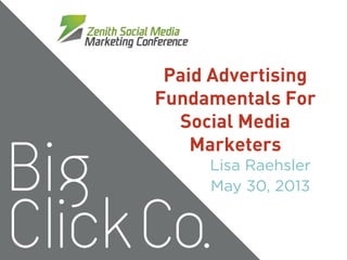 Paid Advertising
Fundamentals For
Social Media
Marketers
Lisa Raehsler
May 30, 2013
 