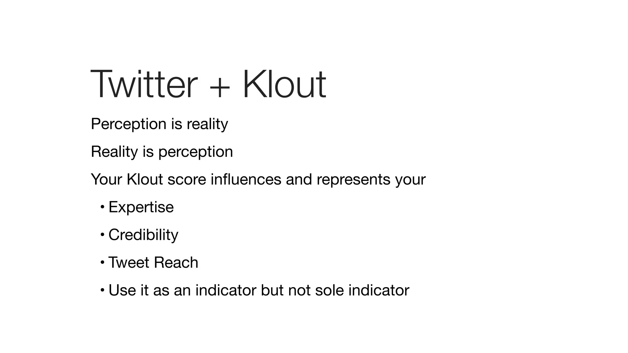 Twitter + Klout
Perception is reality 

Reality is perception

Your Klout score inﬂuences and represents your 

• Expertise

• Credibility

• Tweet Reach

• Use it as an indicator but not sole indicator
 