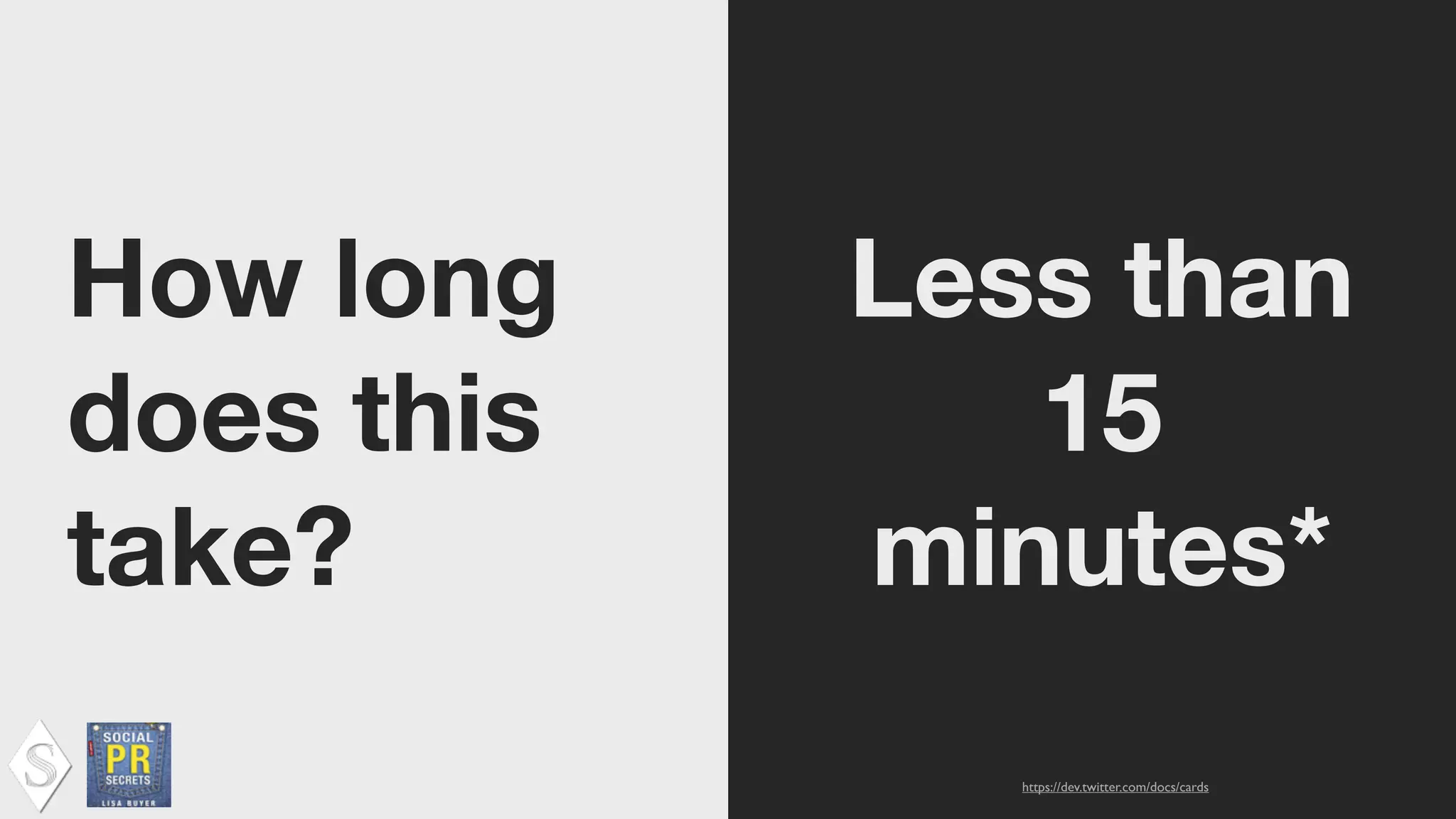 How long
does this
take?
Less than
15
minutes*
https://dev.twitter.com/docs/cards
 