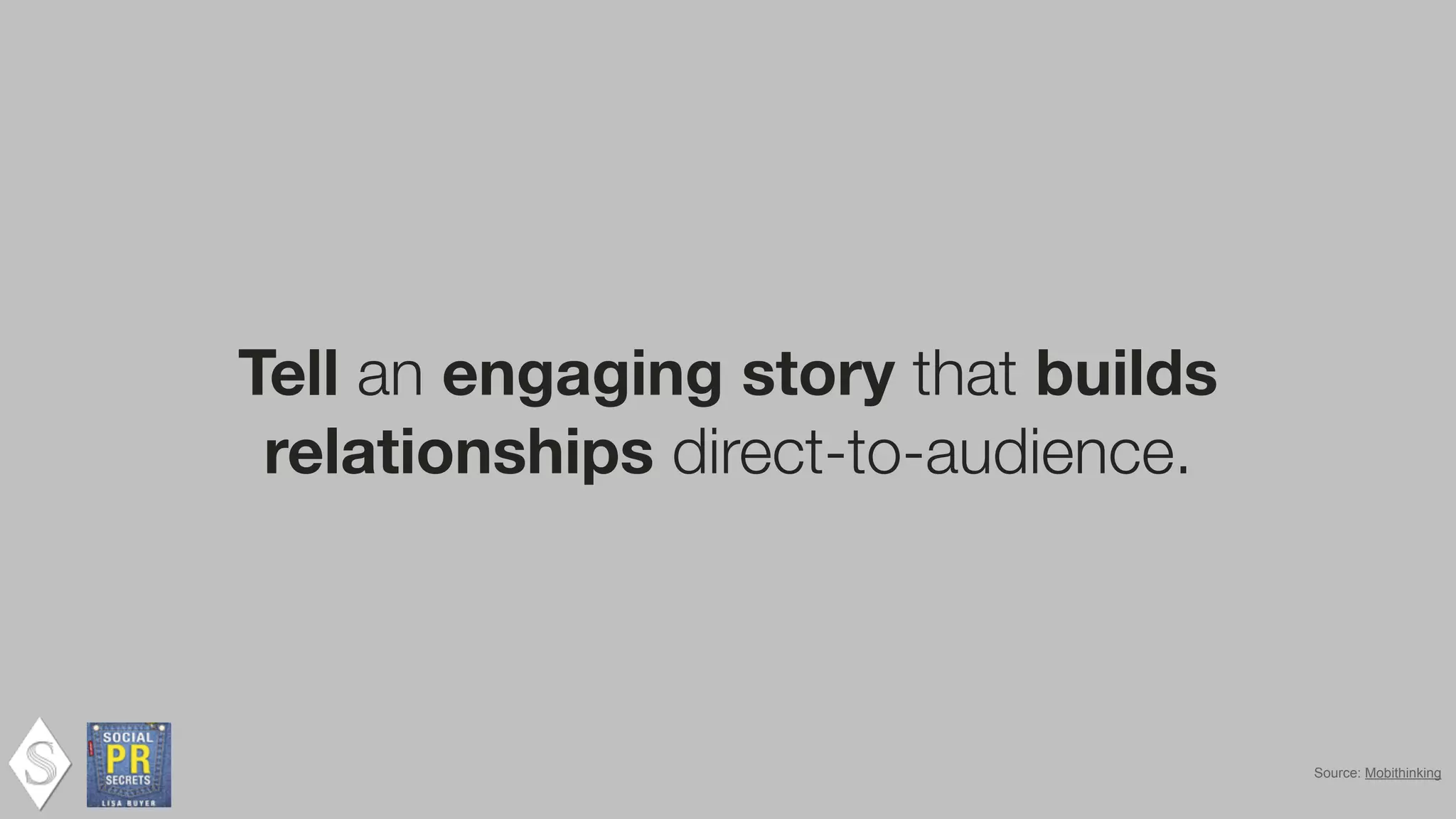 Conﬁdential and Proprietary space150 ©2013
Tell an engaging story that builds
relationships direct-to-audience.
!
Source: Mobithinking
 