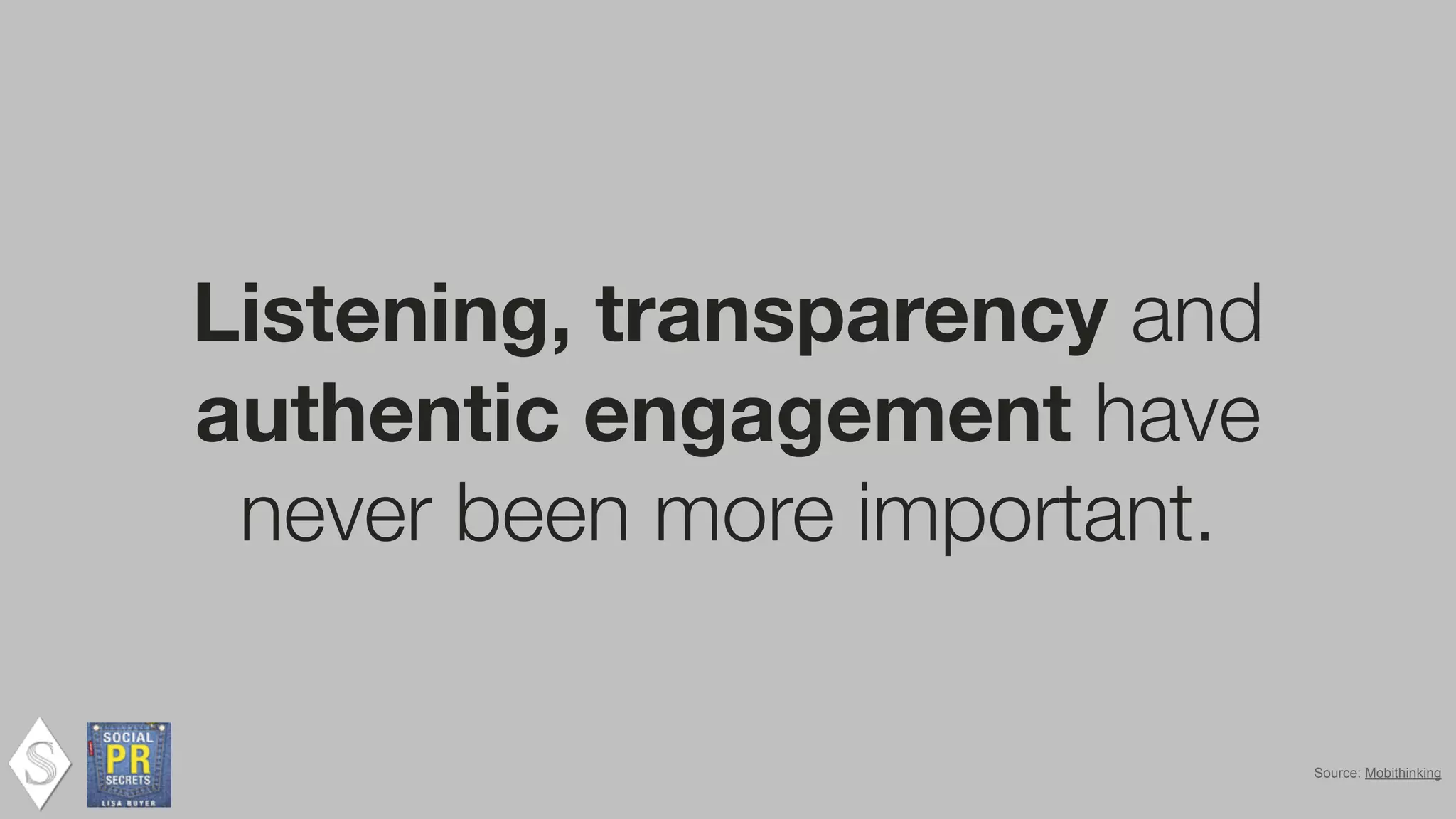 Conﬁdential and Proprietary space150 ©2013
Listening, transparency and
authentic engagement have
never been more important.
!
Source: Mobithinking
 
