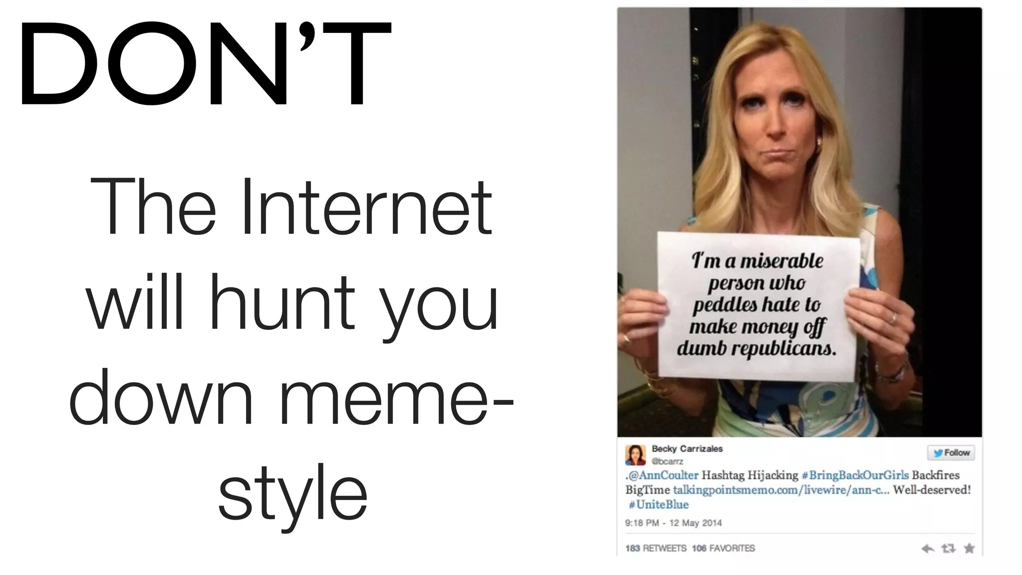 The Internet
will hunt you
down meme-
style
DON’T
 