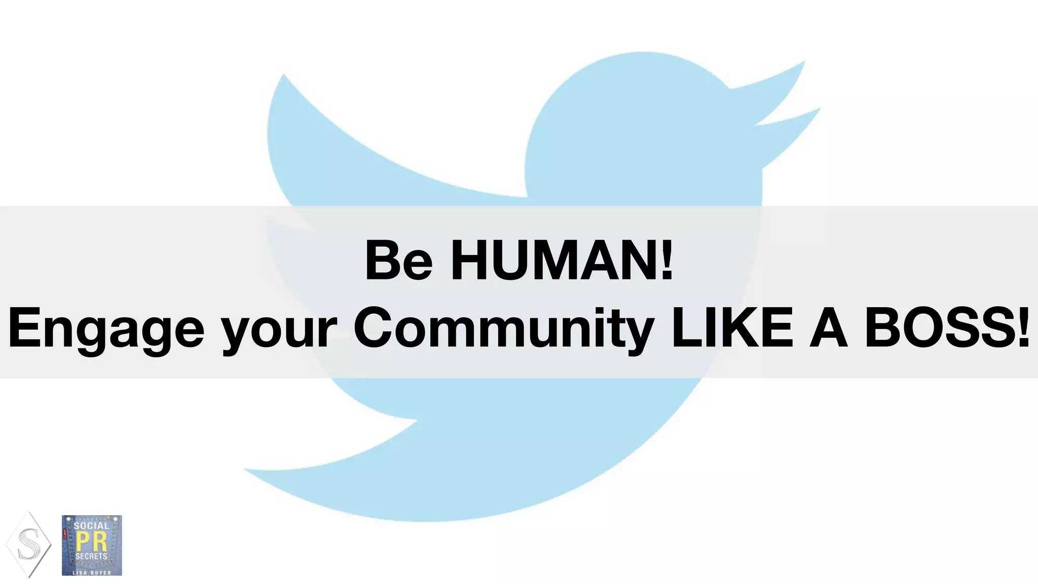 Be HUMAN!
Engage your Community LIKE A BOSS!
 