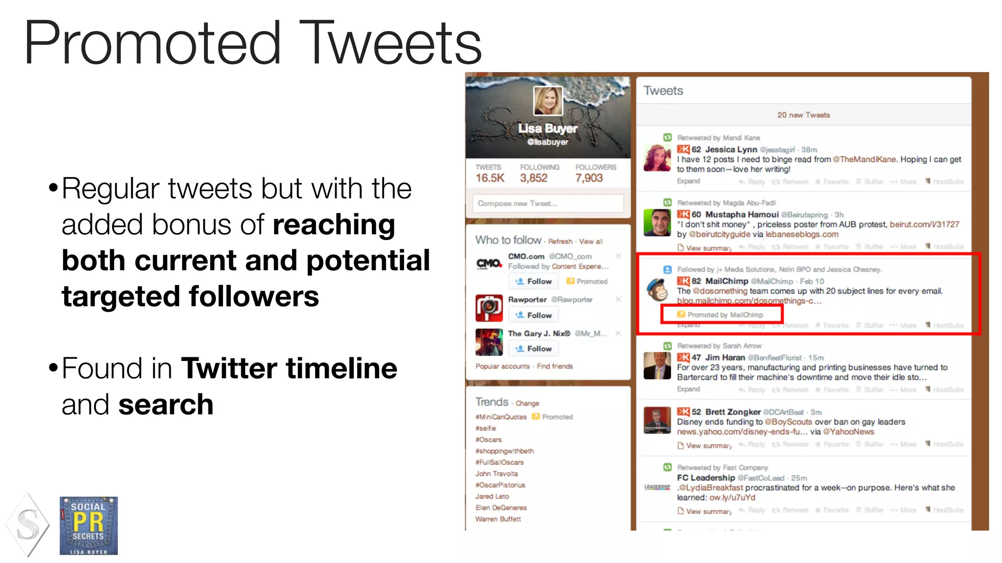 Promoted Tweets
•Regular tweets but with the
added bonus of reaching
both current and potential
targeted followers
!
•Found in Twitter timeline
and search
 