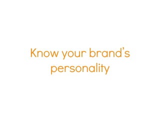 Know your brand’s
personality
 