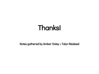 Thanks!
Notes gathered by Amber Ooley + Talyn Riedesel
 