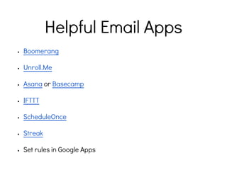 Helpful Email Apps
• Boomerang
• Unroll.Me
• Asana or Basecamp
• IFTTT
• ScheduleOnce
• Streak
• Set rules in Google Apps
 