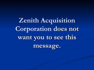 Zenith Acquisition
Corporation does not
 want you to see this
      message.
 