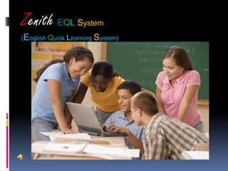 Zenith EQL S       ystem
(English Quick Learning System)
 