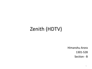 Zenith (HDTV)

Himanshu Arora
1301-528
Section - B
1

 