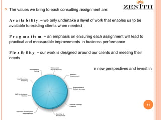   The values we bring to each consulting assignment are: Availability  – we only undertake a level of work that enables us to be available to existing clients when needed Pragmatism  – an emphasis on ensuring each assignment will lead to practical and measurable improvements in business performance Flexibility  – our work is designed around our clients and meeting their needs Creativity  – we enjoy looking at things from new perspectives and invest in technology to deliver  high quality results 