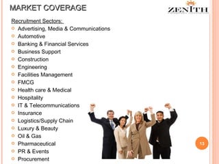 MARKET COVERAGE Recruitment Sectors:  Advertising, Media & Communications Automotive  Banking & Financial Services Business Support  Construction  Engineering  Facilities Management  FMCG  Health care & Medical Hospitality IT & Telecommunications Insurance Logistics/Supply Chain  Luxury & Beauty  Oil & Gas Pharmaceutical  PR & Events  Procurement  Real Estate  Retail  