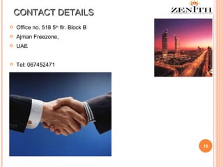 CONTACT DETAILS Office no. 518 5 th  flr. Block B  Ajman Freezone, UAE Tel: 067452471 
