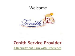 Welcome 
Zenith Service Provider 
A Recruitment Firm with Difference 
 