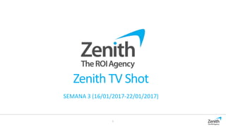 1
Zenith TV Shot
SEMANA 3 (16/01/2017-22/01/2017)
 