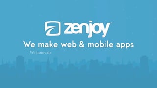 We make web & mobile apps
We innovate
 