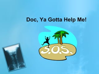 Doc, Ya Gotta Help Me!

 