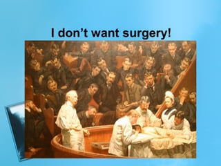 I don’t want surgery!

 