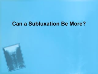 Can a Subluxation Be More?

 