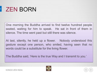 ZEN BORN 
KONGO ZEN INDIA 
One morning the Buddha arrived to find twelve hundred people seated, waiting for him to speak. ...