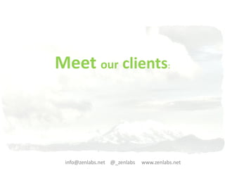Meet our clients                        :




 info@zenlabs.net @_zenlabs   www.zenlabs.net
 