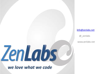 info@zenlabs.net

                         @_zenlabs

                       www.zenlabs.net




we love what we code
 