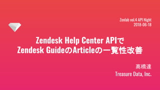 Zendesk Help Center APIで
Zendesk GuideのArticleの一覧性改善
髙橋達
Treasure Data, Inc.
Zenlab vol.4 API Night
2018-06-18
 