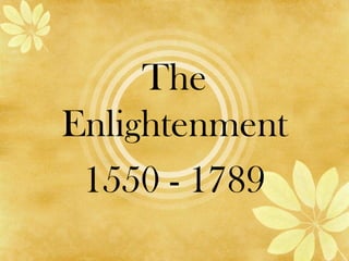 The
Enlightenment
1550 - 1789

 