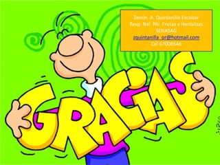 Zenón A. Quintanilla Escobar Resp Nal PAI Frutas y Hortalizas SENASAG zquintanilla_or@hotmail.com Cel 67008546 