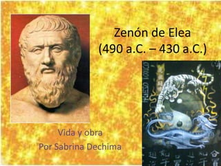 Zenón de Elea
             (490 a.C. – 430 a.C.)




     Vida y obra
Por Sabrina Dechima
 